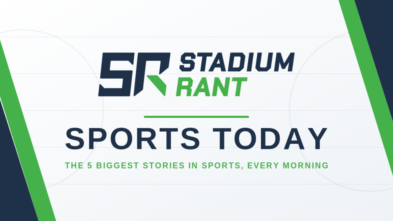 Sports Today by Stadium Rant: the 5 biggest news and stories in sports every morning